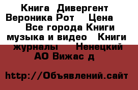 Книга «Дивергент» Вероника Рот  › Цена ­ 30 - Все города Книги, музыка и видео » Книги, журналы   . Ненецкий АО,Вижас д.